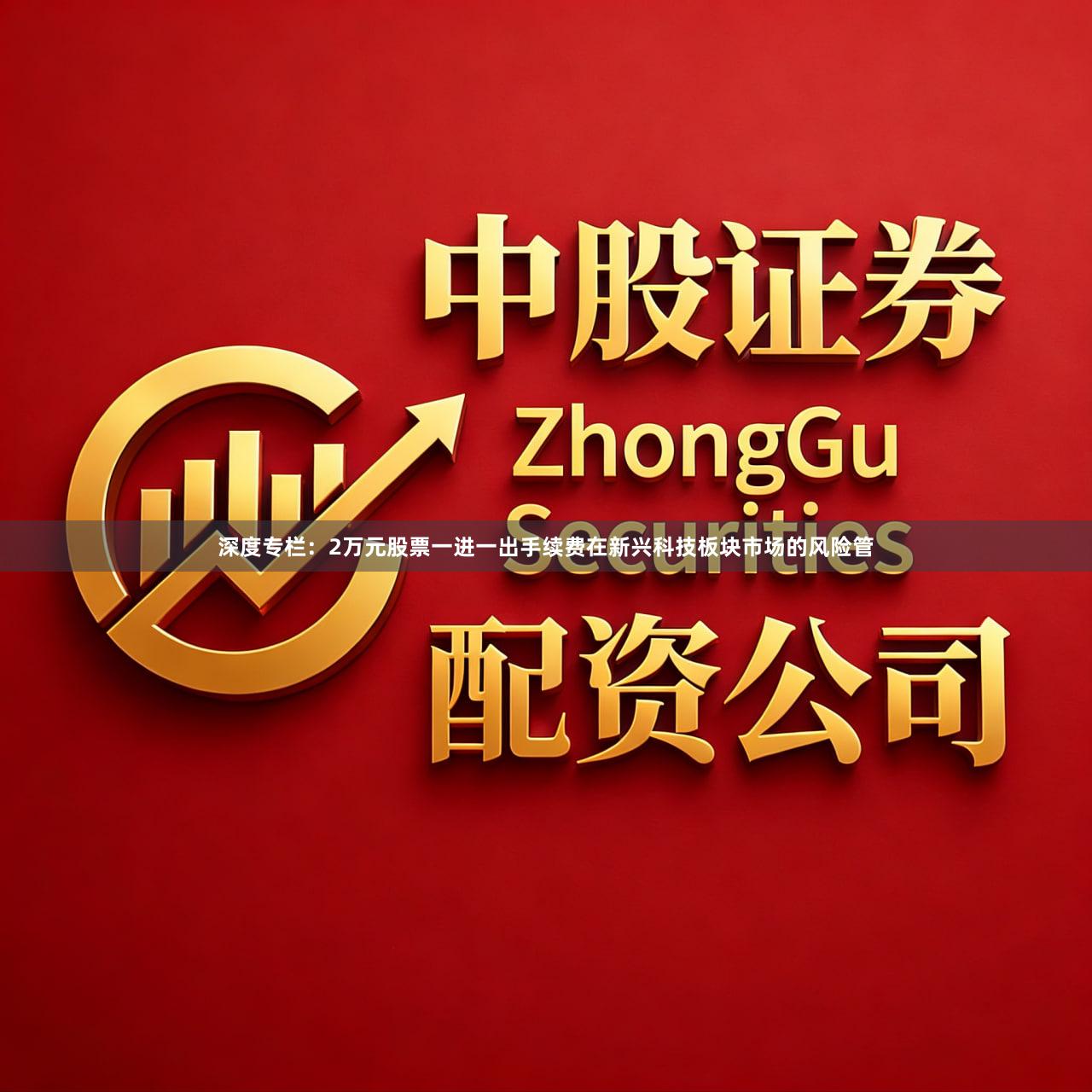 深度专栏:2万元股票一进一出手续费在新兴科技板块市场的风险管