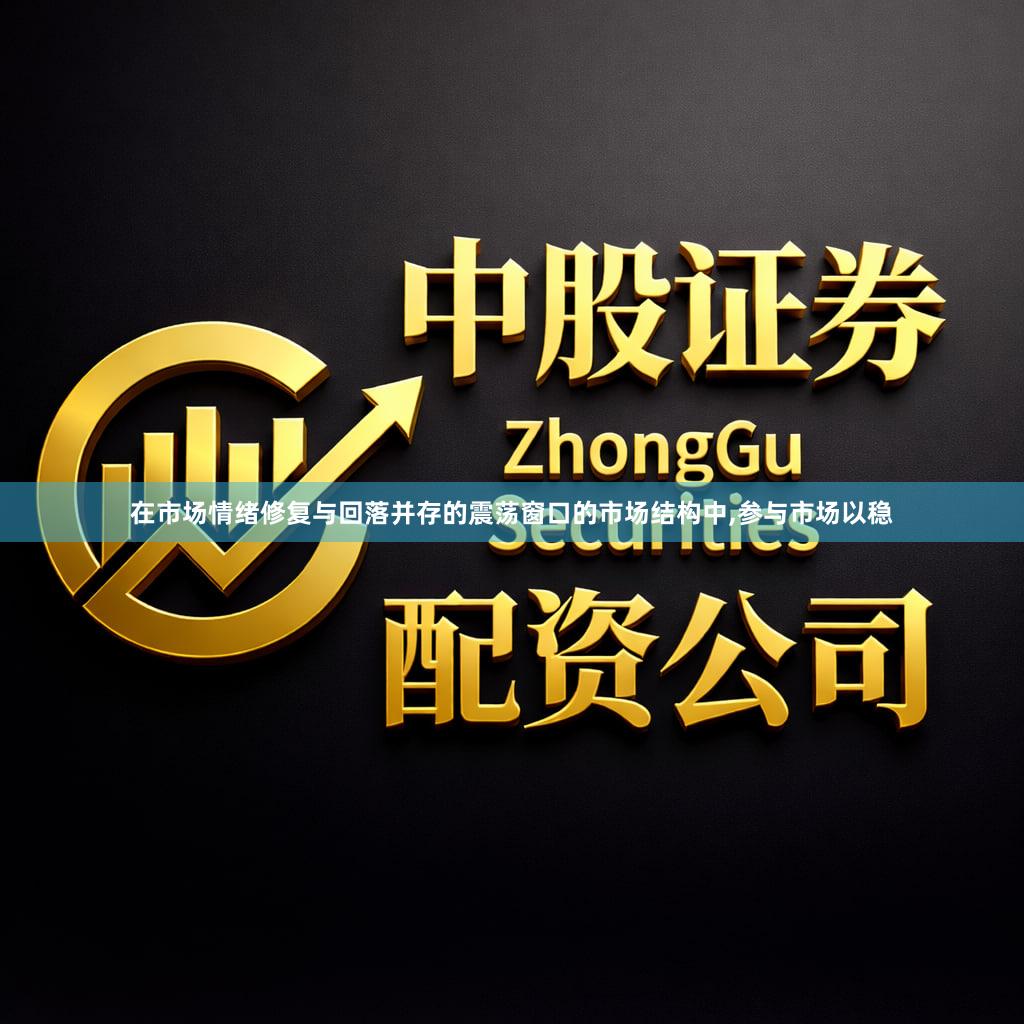 在市场情绪修复与回落并存的震荡窗口的市场结构中,参与市场以稳