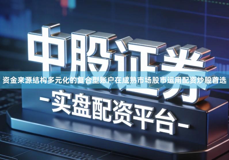 资金来源结构多元化的复合型账户在成熟市场股市运用配资炒股首选