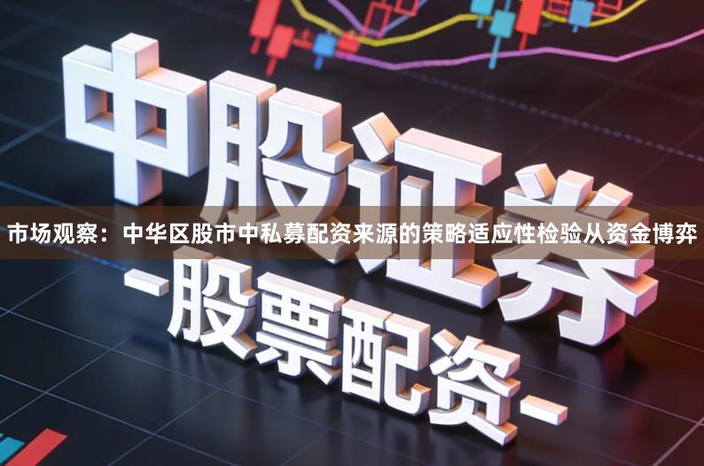 市场观察：中华区股市中私募配资来源的策略适应性检验从资金博弈