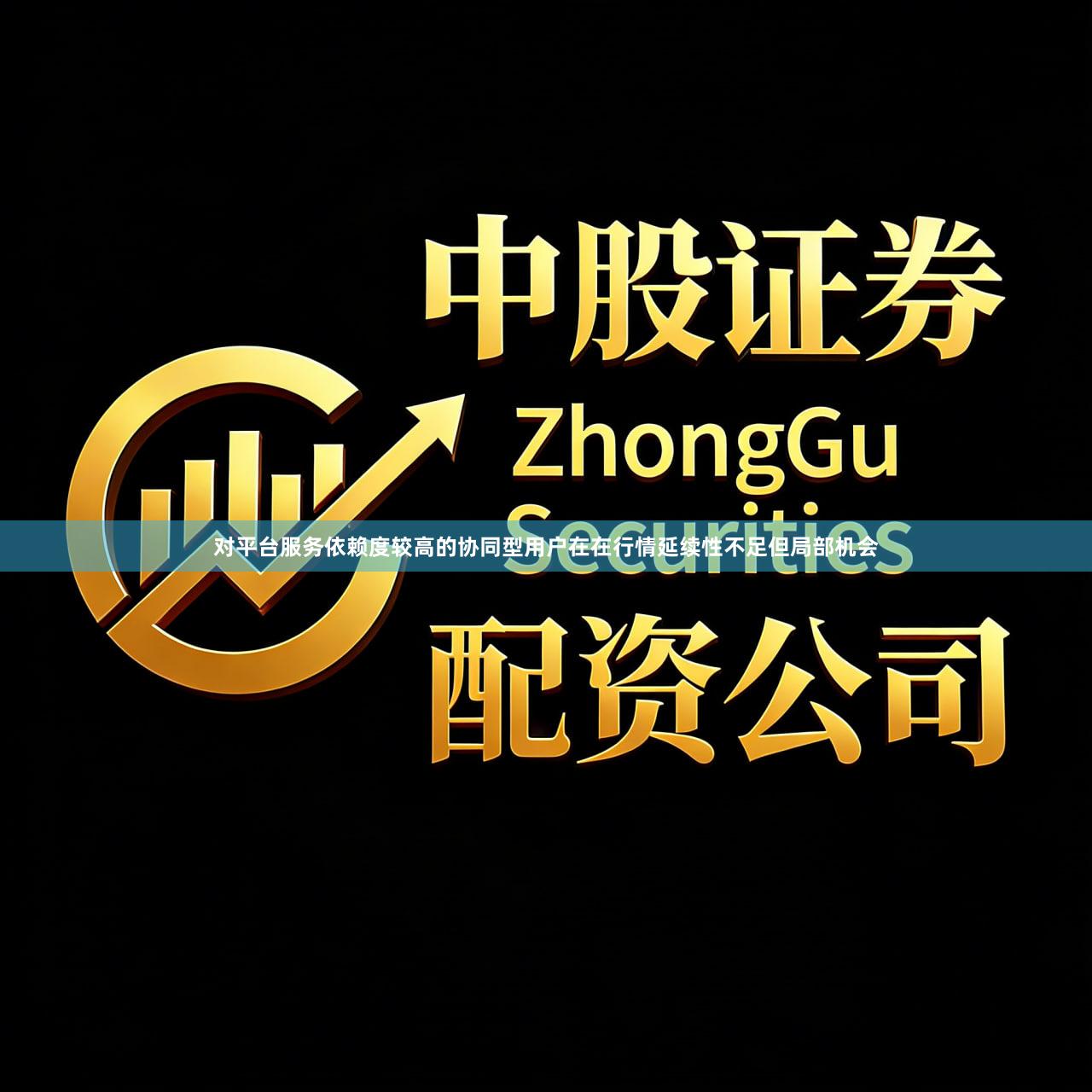 对平台服务依赖度较高的协同型用户在在行情延续性不足但局部机会