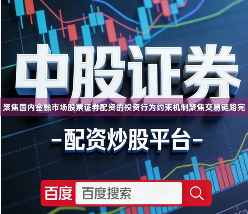 聚焦国内金融市场股票证券配资的投资行为约束机制聚焦交易链路完