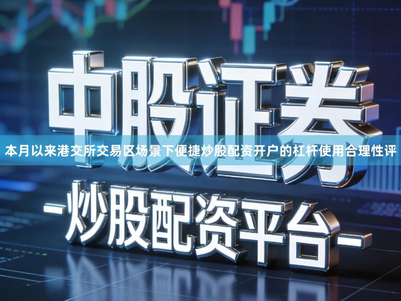 本月以来港交所交易区场景下便捷炒股配资开户的杠杆使用合理性评