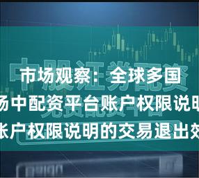 市场观察：全球多国证券市场中配资平台账户权限说明的交易退出效