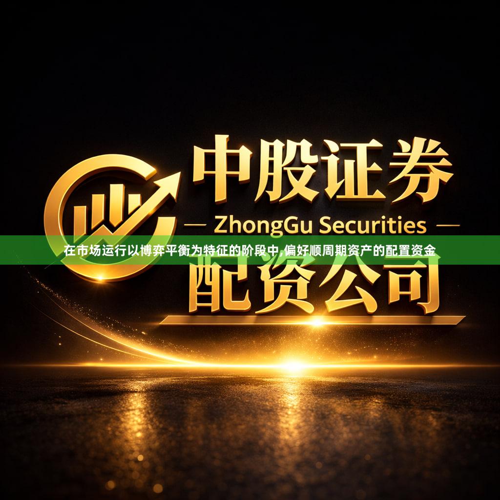 在市场运行以博弈平衡为特征的阶段中,偏好顺周期资产的配置资金