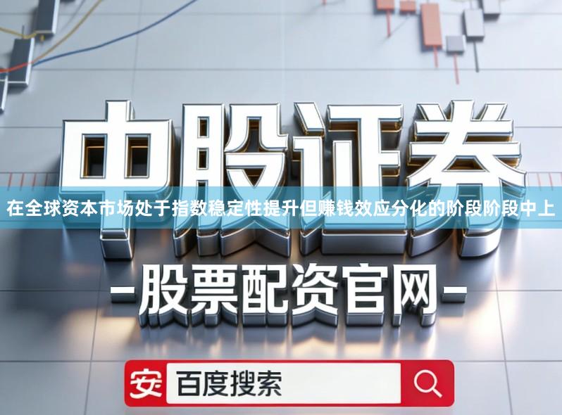 在全球资本市场处于指数稳定性提升但赚钱效应分化的阶段阶段中上